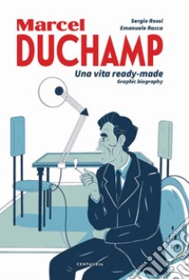 Duchamp. Una vita ready-made. Graphic biography libro di Rossi Sergio; Racca Emanuele