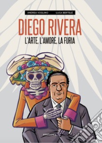 Diego Rivera. L'arte, l'amore, la furia libro di Voglino Andrea; Bertelè Luca