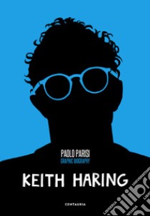 Keith Haring. Graphic biography libro di Parisi Paolo