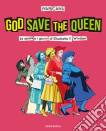 God save the queen. Le opere e i giorni di Elisabetta II Windsor libro di Canu Ivan