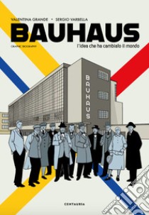 Bauhaus. L'idea che ha cambiato il mondo. Graphic biography libro di Grande Valentina