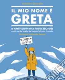 Il mio nome è Greta. Il manifesto di una nuova nazione, quella verde, quella dei ragazzi di tutto il mondo libro di Giannella Valentina