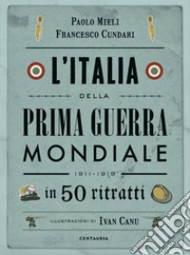 L'Italia della prima guerra mondiale in 50 ritratti libro di Mieli Paolo; Cundari Francesco