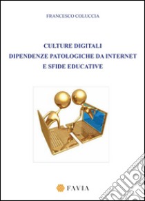 Culture digitali dipendenze patologiche da internet e sfide educative libro di Coluccia Francesco