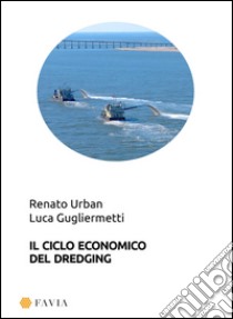 Il ciclo economico del dredging libro di Urban Renato; Gugliermetti Luca