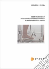 Footwear design: tra nuova artigianalità e procedimenti di design e manifattura digitale libro di Di Roma Annalisa