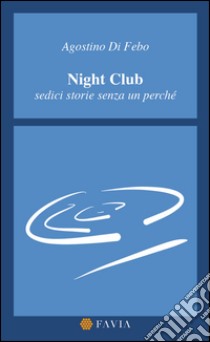 Night Club. Sedici storie senza un perché libro di Di Febo Agostino