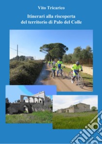 Itinerari alla riscoperta del territorio di Palo del Colle libro di Tricarico Vito