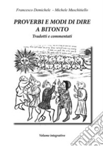 Proverbi e modi di dire a Bitonto. Tradotti e commentati libro di Demichele Francesco; Muschitiello Michele