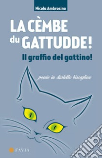 La cèmbe du gattudde! Il graffio del gattino!. Poesie in dialetto biscegliese libro di Ambrosino Nicola