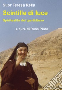 Scintille di luce. Spiritualità del quotidiano libro di Rella Teresa; Pinto R. (cur.)