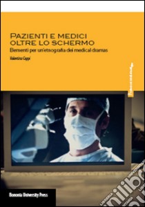 Pazienti e medici oltre lo schermo. Elementi per un'etnografia dei medical dramas libro di Cappi Valentina