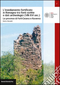 L'insediamento fortificato in Romagna tra fonti scritte e dati archeologici (VIII-XVI sec.). Le province di Forlì-Cesena e Ravenna libro di Ravaioli Enrico