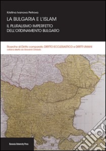 La Bulgaria e l'Islam. Il pluralismo imperfetto dell'ordinamento bulgaro libro di Petrova Kristina I.