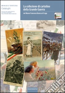 La collezione di cartoline della Grande guerra nel museo Francesco Baracca di Lugo libro di Sandri S. (cur.); Tamassia P. (cur.)