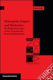 Metropolis, empire and modernity. The dickensian legacy in neo-victorian and postcolonial literature libro di Zullo Federica