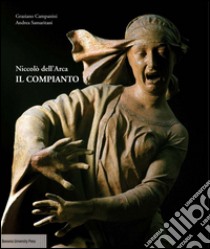 Niccolò dell'Arca. Il Compianto libro di Campanini Graziano; Samaritani Andrea