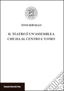 Il teatro è un'assemblea che ha al centro l'uomo libro di Servillo Toni