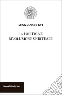 La politica è rivoluzione spirituale libro di Aung San Suu Kyi