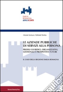 Le aziende pubbliche di servizi alla persona. Profili giuridici, organizzativi, gestionali e prospettive future libro di Santuari Alceste; Tomba Raffaele