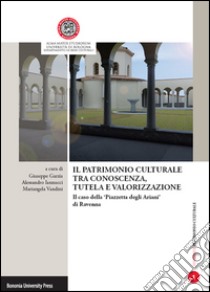 Il patrimonio culturale tra conoscenza, tutela e valorizzazione. Il caso della «Piazzetta degli Ariani» di Ravenna libro di Garzia G. (cur.); Iannucci A. (cur.); Vandini M. (cur.)