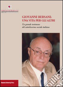 Giovanni Bersani: una vita per gli altri. Un grande testimone del cattolicesimo sociale italiano libro di Fondazione Giovanni Bersani (cur.)