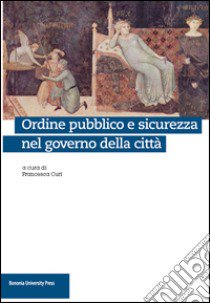 Ordine pubblico e sicurezza nel governo della città libro di Curi F. (cur.)