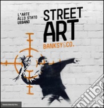 Street art. Banksy and co. L'arte allo stato urbano. Ediz. illustrata libro di Ciancabilla L. (cur.); Omodeo C. (cur.)