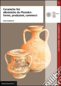 Ceramiche fini ellenistiche da Phoinike. Forme, produzioni, commerci libro di Gamberini Anna