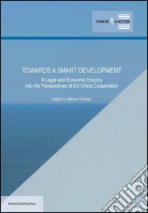 Towards a smart development. A legal and economic enquiry into the perspectives of EU-China cooperation libro di Timoteo Marina