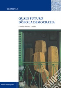 Quale futuro dopo la democrazia libro di Zanotti Andrea