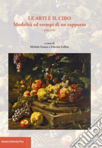 Le arti e il cibo. Modalità ed esempi di un rapporto encore libro di Grasso M. (cur.); Lollini F. (cur.)