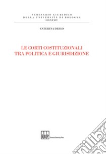 Le Corti costituzionali tra politica e giurisdizione libro di Drigo Caterina