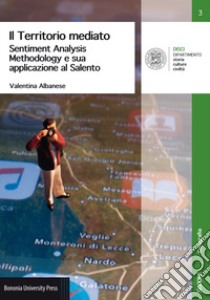 Il territorio mediato. Sentiment Analysis Methodology e sua applicazione al Salento libro di Albanese Valentina