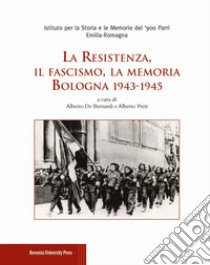 La Resistenza, il fascismo, la memoria. Bologna 1943-1945 libro di De Bernardi A. (cur.); Preti A. (cur.)