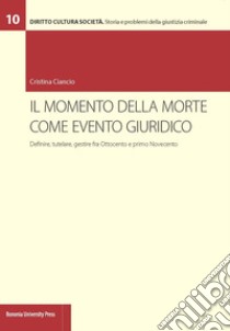 Il momento della morte come evento giuridico. Definire, tutelare, gestire fra Ottocento e primo Novecento libro di Ciancio Cristina