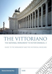 The Vittoriano. The national monument to Victor Emanuel II libro di Pizzo M. (cur.); Martinez E. (cur.)