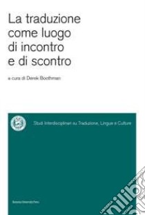 La traduzione come luogo di incontro e di scontro libro di Boothman D. (cur.)