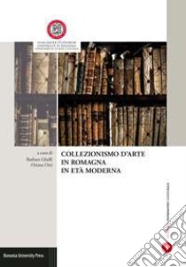 Collezionismo d'arte in Romagna in età moderna libro di Ghelfi B. (cur.); Orsi O. (cur.)