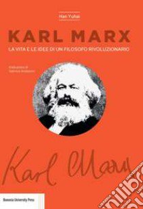 Karl Marx. La vita e le idee di un filosofo rivoluzionario libro di Yuhai Han