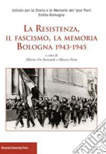 La Resistenza, il fascismo, la memoria. Bologna 1943-1945 libro di De Bernardi A. (cur.); Preti A. (cur.)