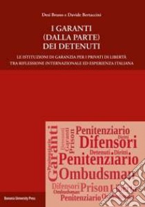 I garanti (dalla parte) dei detenuti. Le istituzioni di garanzia per i privati di libertà tra riflessione internazionale ed esperienza italiana libro di Bertaccini Davide