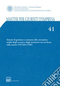 Master per giuristi d'impresa. Vol. 41: Sistemi di gestione e contrasto alla corruzione: analisi degli scenari e degli strumenti con un focus sulla norma UNI ISO 37001 libro di Casadei A. (cur.)