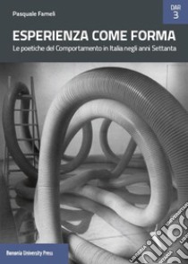 Esperienza come forma. Le poetiche del Comportamento in Italia negli anni Settanta libro di Fameli Pasquale