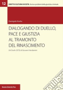 Dialogando di duello, pace e giustizia al tramonto del Rinascimento. Del Duello (1573) di Giovanni Vendramini libro di Hoxha Damigela