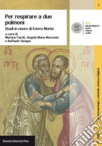 Per respirare a due polmoni. Chiese e culture cristiane tra Oriente e Occidente. Studi in onore di Enrico Morini libro di Mazzanti A. M. (cur.); Savigni R. (cur.); Caroli M. (cur.)