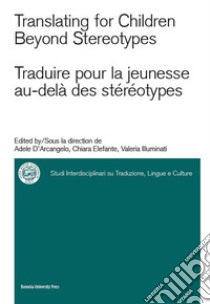 Translating for children beyond stereotypes-Traduire pour la jeunesse au-delà des stéréotypes libro di D'Arcangelo A. (cur.); Elefante C. (cur.); Illuminati V. (cur.)