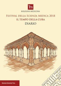 Festival della scienza medica 2018. Il tempo della cura. Diario libro di Giorgetti G. (cur.)