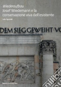 Wiederaufbau. Josef Wiedemann e la conservazione viva dell'esistente libro di Signorelli Leila