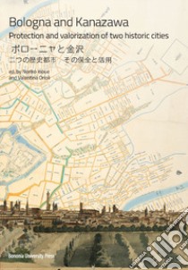 Bologna and Kanazawa. Protection and valorization of two historic cities libro di Orioli V. (cur.); Inoue N. (cur.)